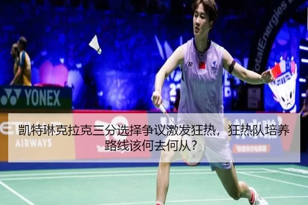 凯特琳克拉克三分选择争议激发狂热，狂热队培养路线该何去何从？